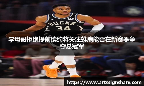 字母哥拒绝提前续约将关注雄鹿能否在新赛季争夺总冠军